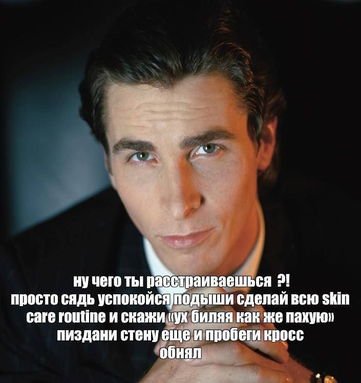 ну чего ты расстраиваешься 2! просто сядь успокойсяподыши сделай всю Skin саге routine и скажи биляя как же пахуюл пиздани стену еще и пробеги кросс обнял