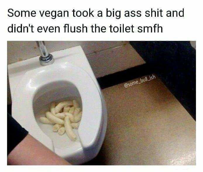 Some vegan took a big ass shit and didn't flush the toilet smfh