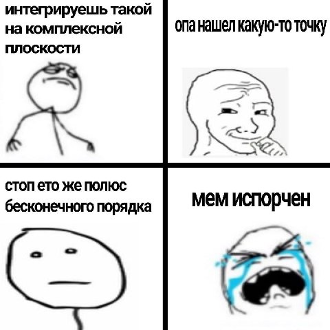 интегрируешь такой на комплекснои опанащел какую-то точку ПЛОСКОСТИ стоп ето бесконечного порядка мем испорчен