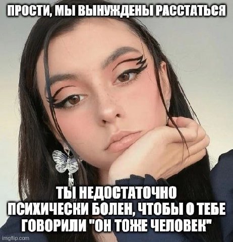 ПРОСТИ, МЫ ВЫНУЖДЕНЫ РАССТАТЬСЯ A НЕДОСТАТОЧНО ПСИХИЧЕСКИ БОЛЕН, ЧТОБЫ 0 ТЕБЕ р.сот ГОВОРИЛИ "ОН ТОЖЕ ЧЕЛОВЕК"