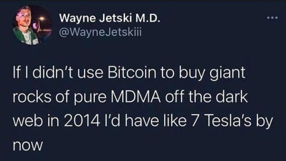 Wayne Jetski @WayneJetskiii didn't use Bitcoin to buy giant rocks of pure MDMA off the dark web in 2014 have like 7 Tesla’s now